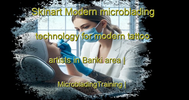 Skinart Modern microblading technology for modern tattoo artists in Bariki area | MicrobladingTraining | MicrobladingClasses | SkinartTraining-Islamic Republic of Iran
